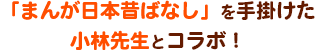 「まんが日本昔ばなし」を手がけた小林先生とコラボ！